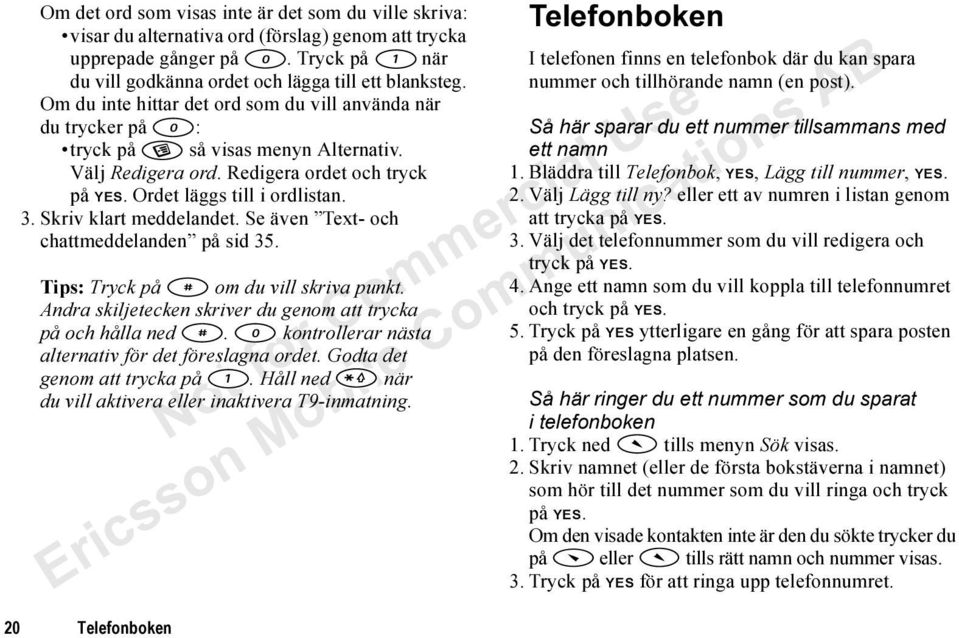 Skriv klart meddelandet. Se även Text- och chattmeddelanden på sid 35. Tips: Tryck på om du vill skriva punkt. Andra skiljetecken skriver du genom att trycka på och hålla ned.