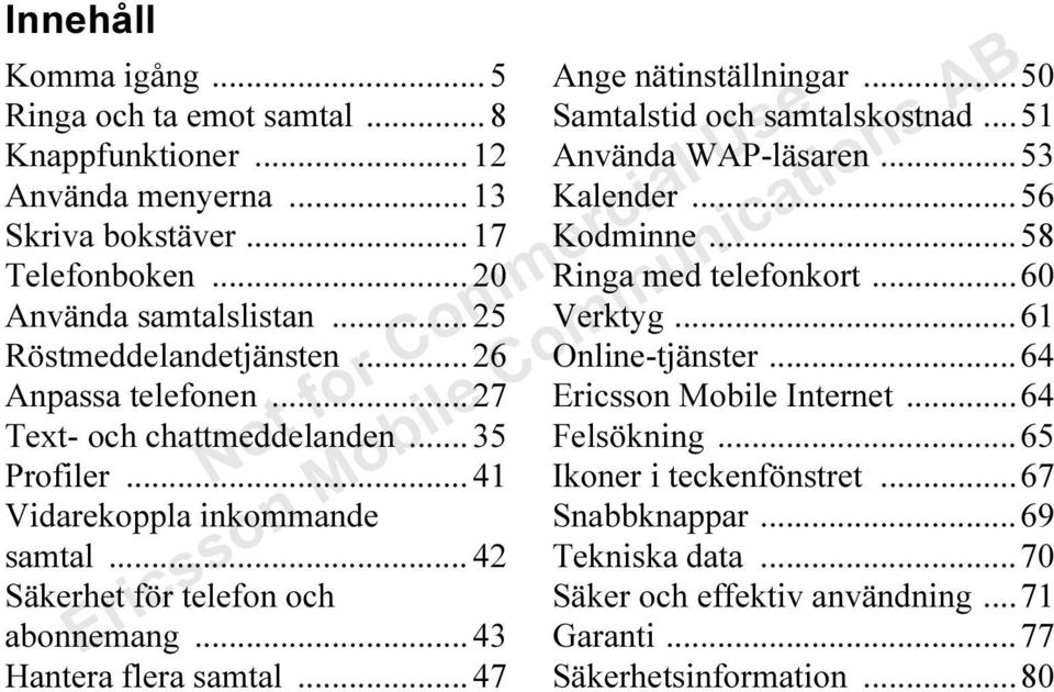 ..43 Hantera flera samtal...47 Ange nätinställningar...50 Samtalstid och samtalskostnad...51 Använda WAP-läsaren...53 Kalender...56 Kodminne...58 Ringa med telefonkort...60 Verktyg.