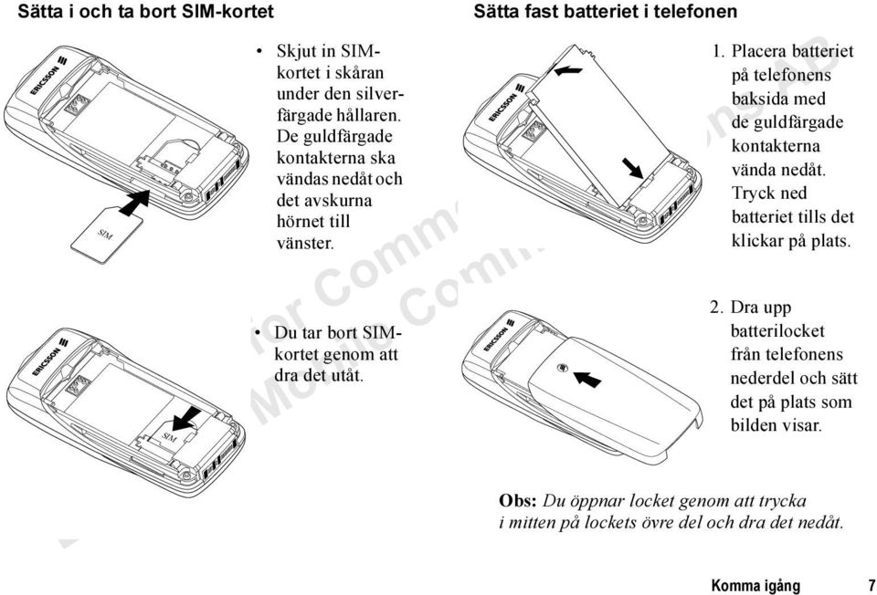 Sätta fast batteriet i telefonen 1. Placera batteriet på telefonens baksida med de guldfärgade kontakterna vända nedåt.