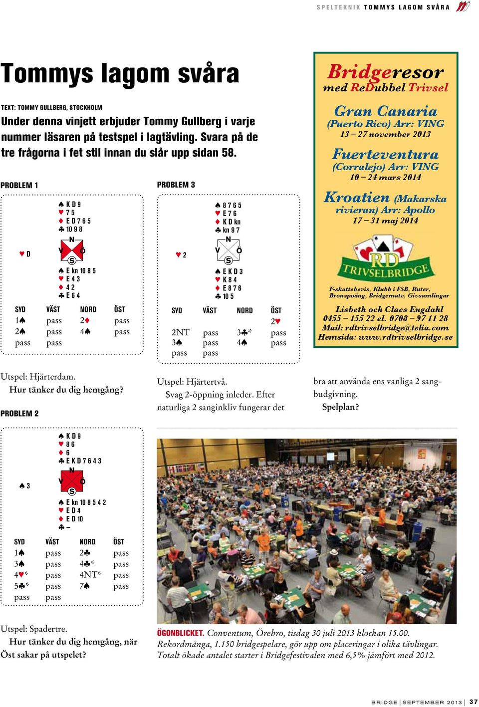 PROBLEM 1 s K D 9 3 7 5 2 E D 7 6 5 c 10 9 8 PROBLEM 3 s 8 7 6 5 3 E 7 6 2 K D kn c kn 9 7 Bridgeresor med ReDubbel Trivsel Gran Canaria (Puerto Rico) Arr: Ving 13 27 november 2013 Fuerteventura