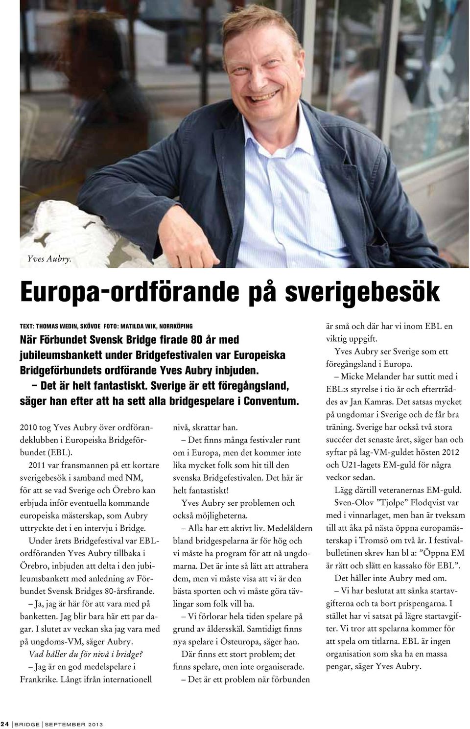 Bridgeförbundets ordförande Yves Aubry inbjuden. Det är helt fantastiskt. Sverige är ett föregångsland, säger han efter att ha sett alla bridgespelare i Conventum.