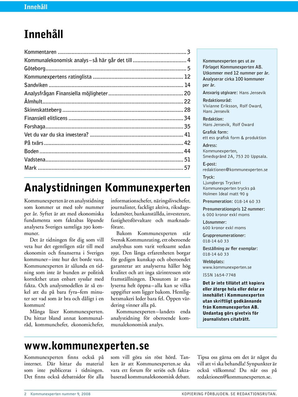 .. 57 Analystidningen Kommunexperten Kommunexperten är en analystidning som kommer ut med tolv nummer per år.