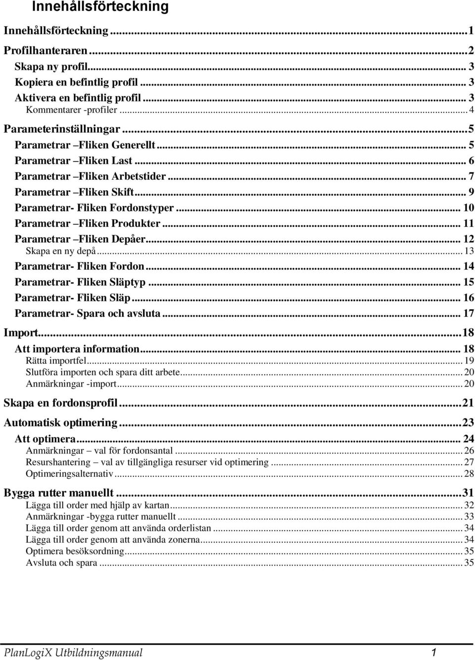 .. 10 Parametrar Fliken Produkter... 11 Parametrar Fliken Depåer... 12 Skapa en ny depå... 13 Parametrar- Fliken Fordon... 14 Parametrar- Fliken Släptyp... 15 Parametrar- Fliken Släp.