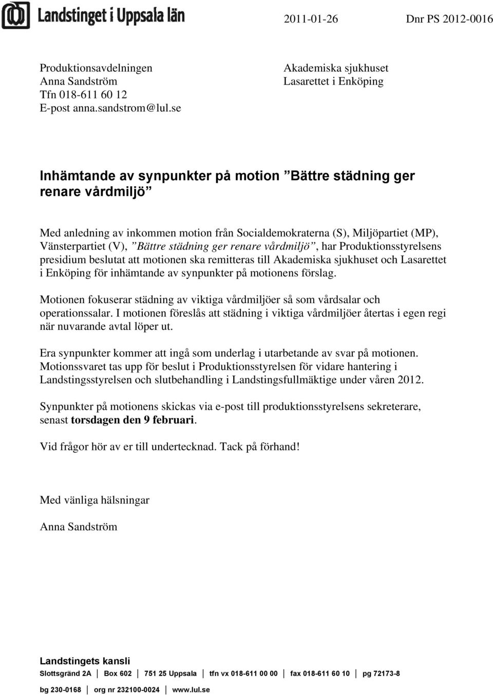 Vänsterpartiet (V), Bättre städning ger renare vårdmiljö, har Produktionsstyrelsens presidium beslutat att motionen ska remitteras till Akademiska sjukhuset och Lasarettet i Enköping för inhämtande