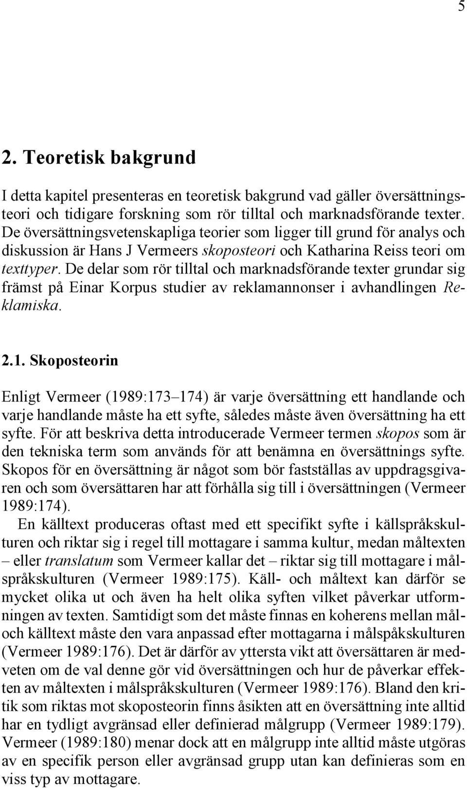 De delar som rör tilltal och marknadsförande texter grundar sig främst på Einar Korpus studier av reklamannonser i avhandlingen Reklamiska. 2.1.
