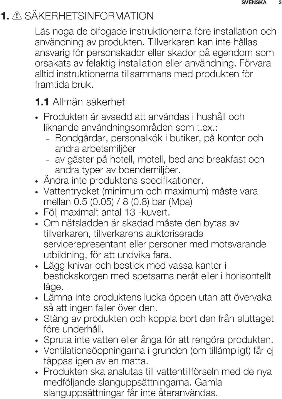 Förvara alltid instruktionerna tillsammans med produkten för framtida bruk. 1.1 Allmän säkerhet SVENSKA 3 Produkten är avsedd att användas i hushåll och liknande användningsområden som t.ex.