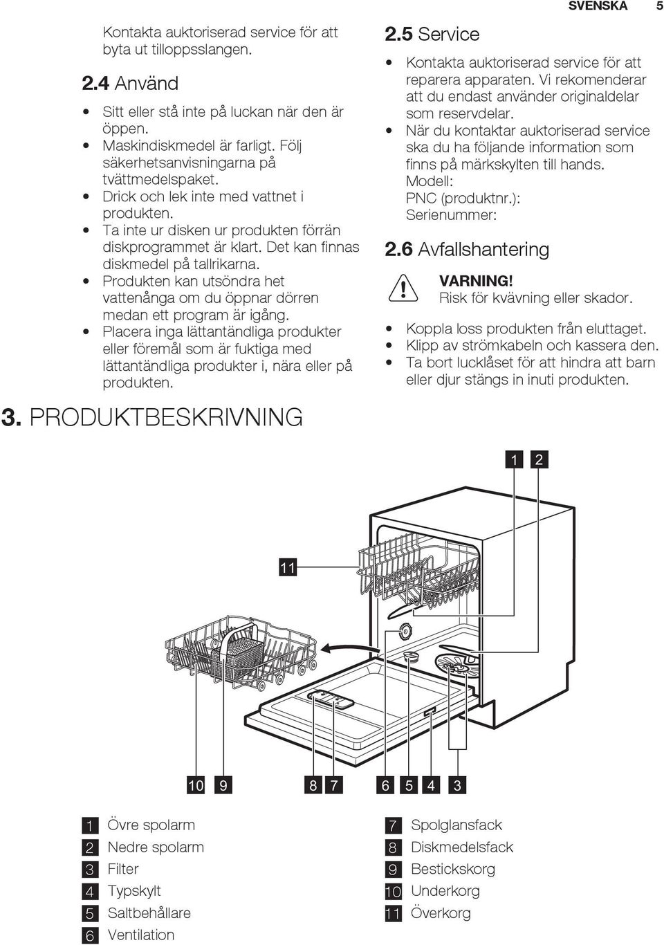 Produkten kan utsöndra het vattenånga om du öppnar dörren medan ett program är igång.