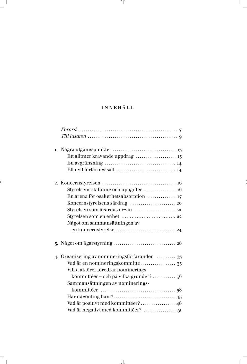 .. 22 Något om sammansättningen av en koncernstyrelse... 24 3. Något om ägarstyrning... 28 4. Organisering av nomineringsförfaranden... 33 Vad är en nomineringskommitté.