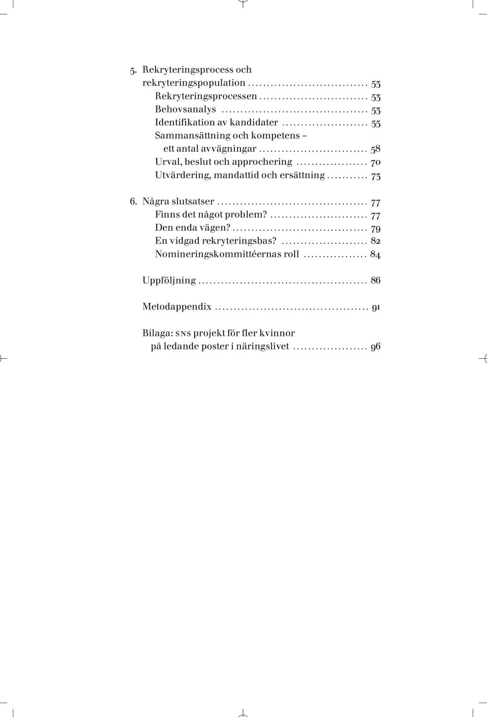 .. 70 Utvärdering, mandattid och ersättning... 73 6. Några slutsatser... 77 Finns det något problem?... 77 Den enda vägen?