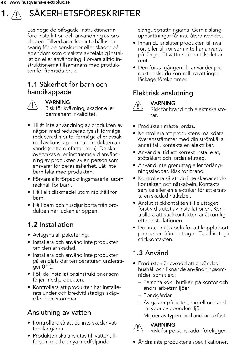 Förvara alltid instruktionerna tillsammans med produkten för framtida bruk. 1.1 Säkerhet för barn och handikappade VARNING Risk för kvävning, skador eller permanent invaliditet.