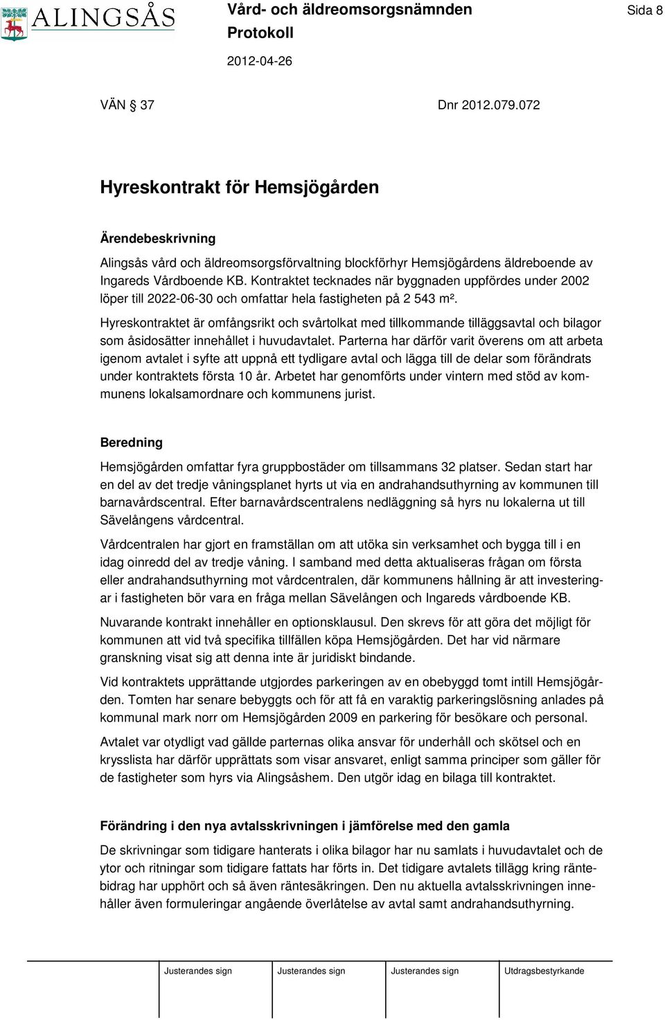 Kontraktet tecknades när byggnaden uppfördes under 2002 löper till 2022-06-30 och omfattar hela fastigheten på 2 543 m².