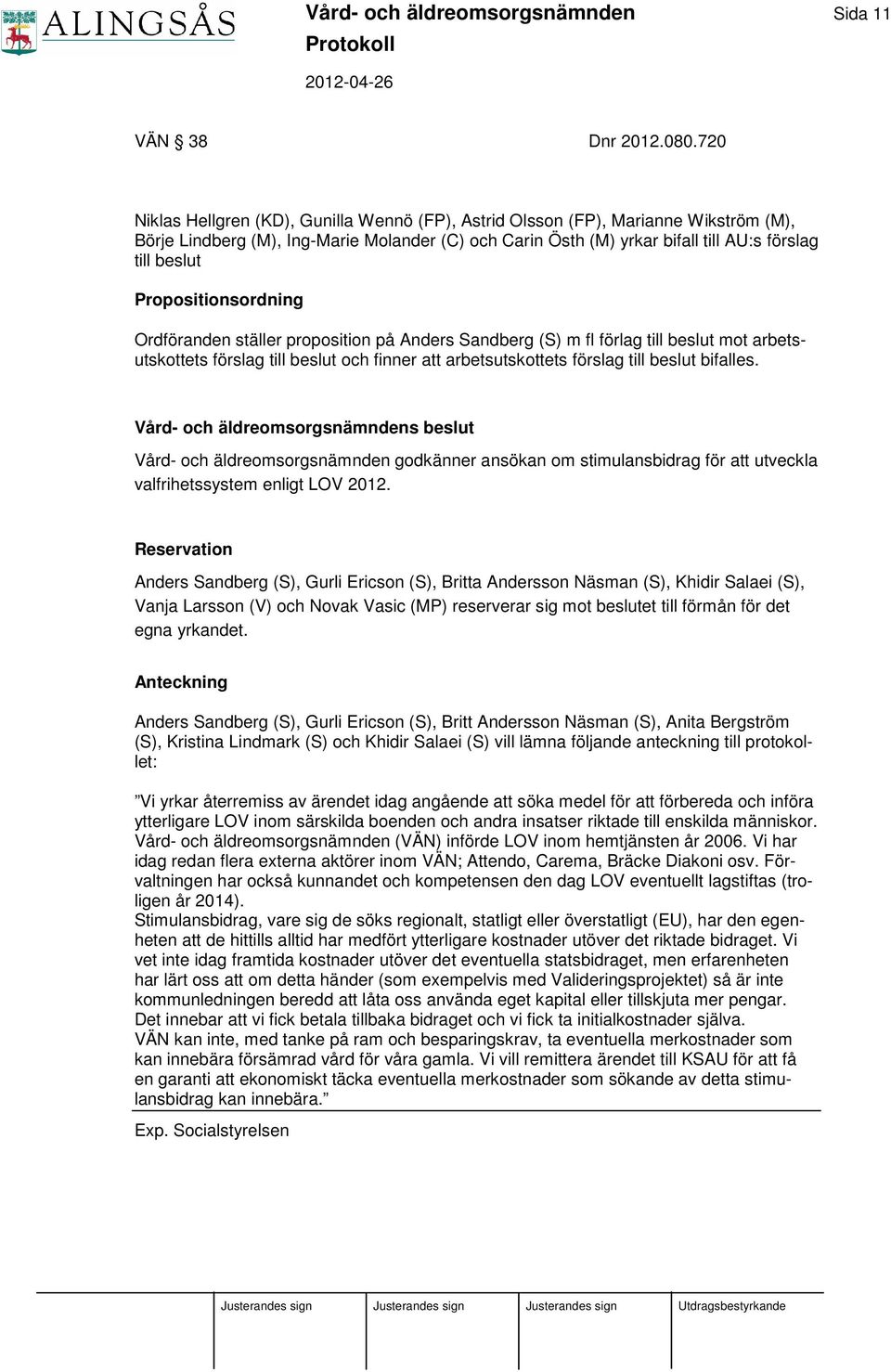 Propositionsordning Ordföranden ställer proposition på Anders Sandberg (S) m fl förlag till beslut mot arbetsutskottets förslag till beslut och finner att arbetsutskottets förslag till beslut