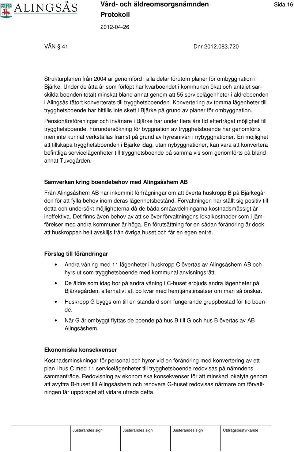 trygghetsboenden. Konvertering av tomma lägenheter till trygghetsboende har hittills inte skett i Bjärke på grund av planer för ombyggnation.