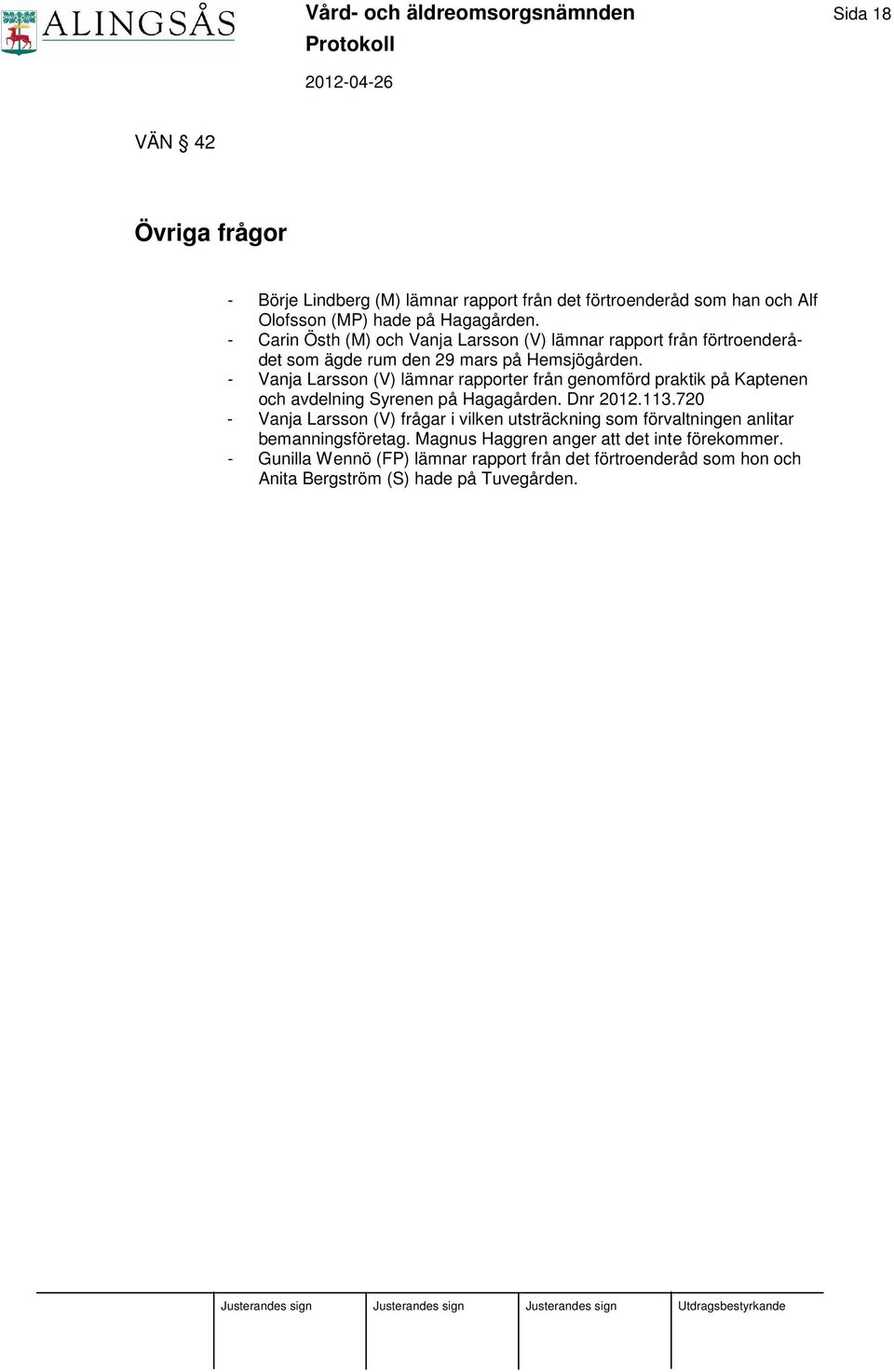 - Vanja Larsson (V) lämnar rapporter från genomförd praktik på Kaptenen och avdelning Syrenen på Hagagården. Dnr 2012.113.