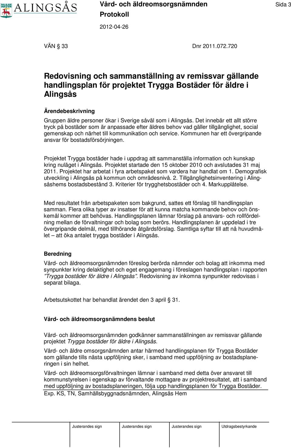 Det innebär ett allt större tryck på bostäder som är anpassade efter äldres behov vad gäller tillgänglighet, social gemenskap och närhet till kommunikation och service.