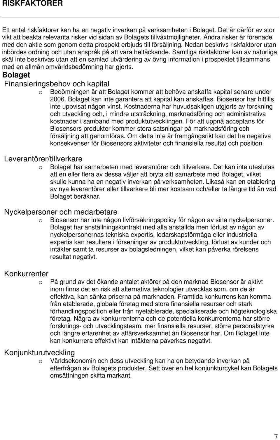 Samtliga riskfaktorer kan av naturliga skäl inte beskrivas utan att en samlad utvärdering av övrig information i prospektet tillsammans med en allmän omvärldsbedömning har gjorts.