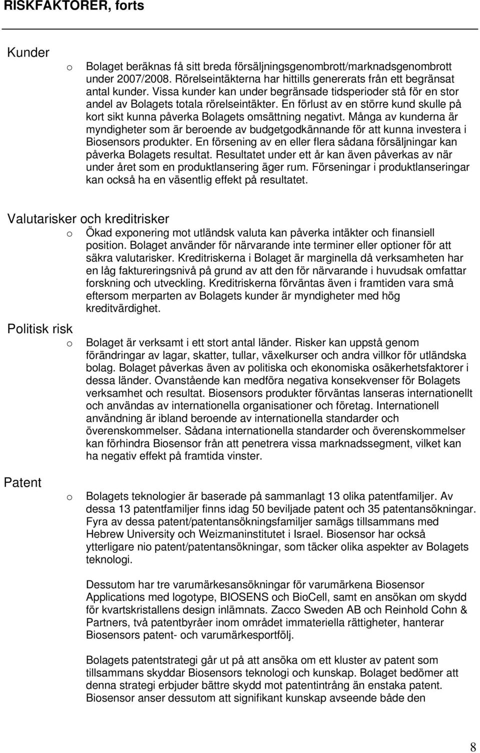 Många av kunderna är myndigheter som är beroende av budgetgodkännande för att kunna investera i Biosensors produkter. En försening av en eller flera sådana försäljningar kan påverka Bolagets resultat.