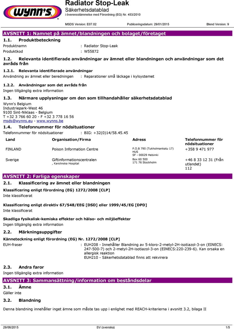 3. Närmare upplysningar om den som tillhandahåller säkerhetsdatablad Wynn's Belgium Industriepark-West 46 9100 Sint-Niklaas - Belgium T +32 3 766 60 20 - F +32 3 778 16 56 msds@wynns.eu - www.wynns.be 1.