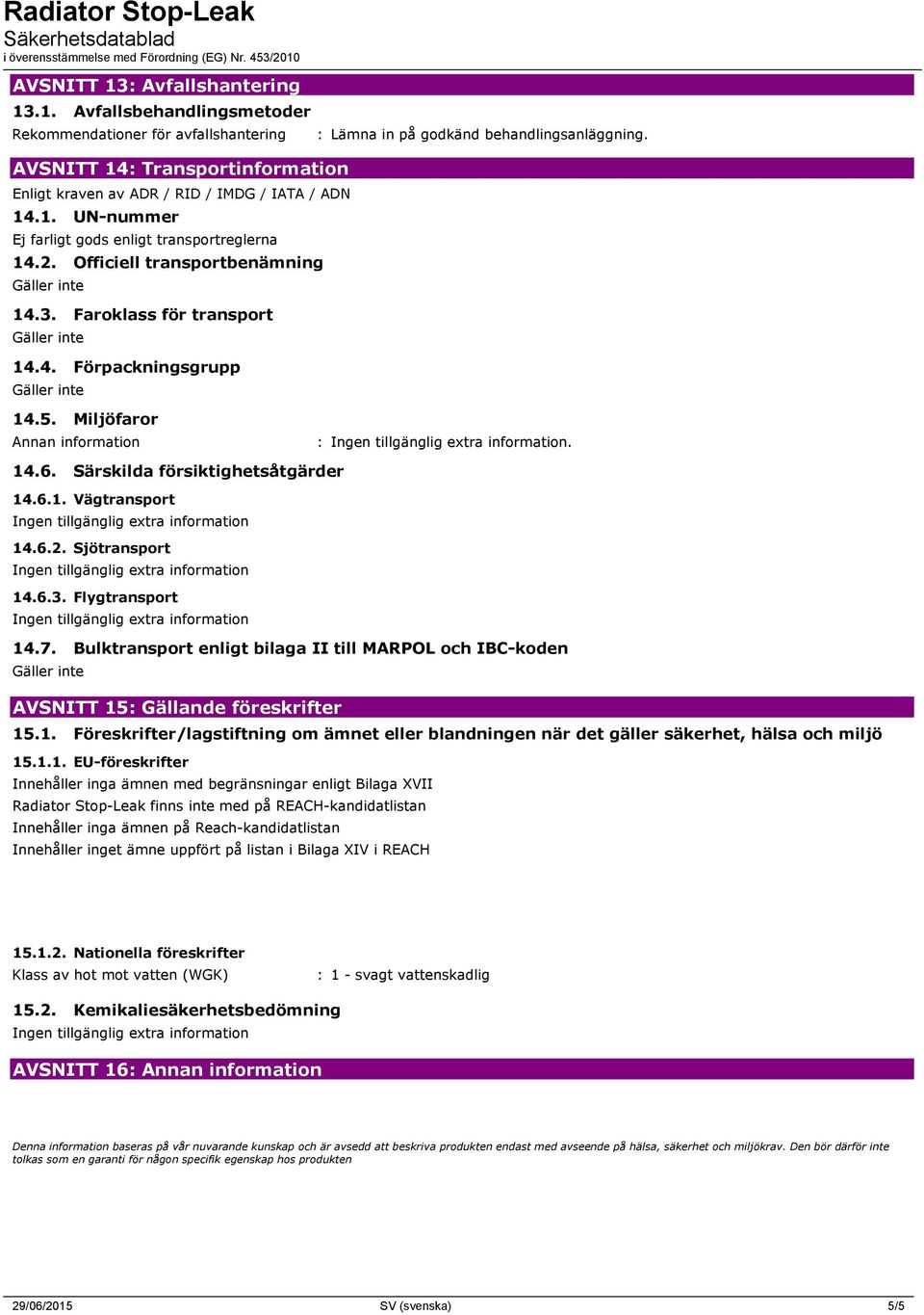 Särskilda försiktighetsåtgärder 14.6.1. Vägtransport 14.6.2. Sjötransport 14.6.3. Flygtransport 14.7. Bulktransport enligt bilaga II till MARPOL och IBC-koden AVSNITT 15: Gällande föreskrifter 15.1. Föreskrifter/lagstiftning om ämnet eller blandningen när det gäller säkerhet, hälsa och miljö 15.