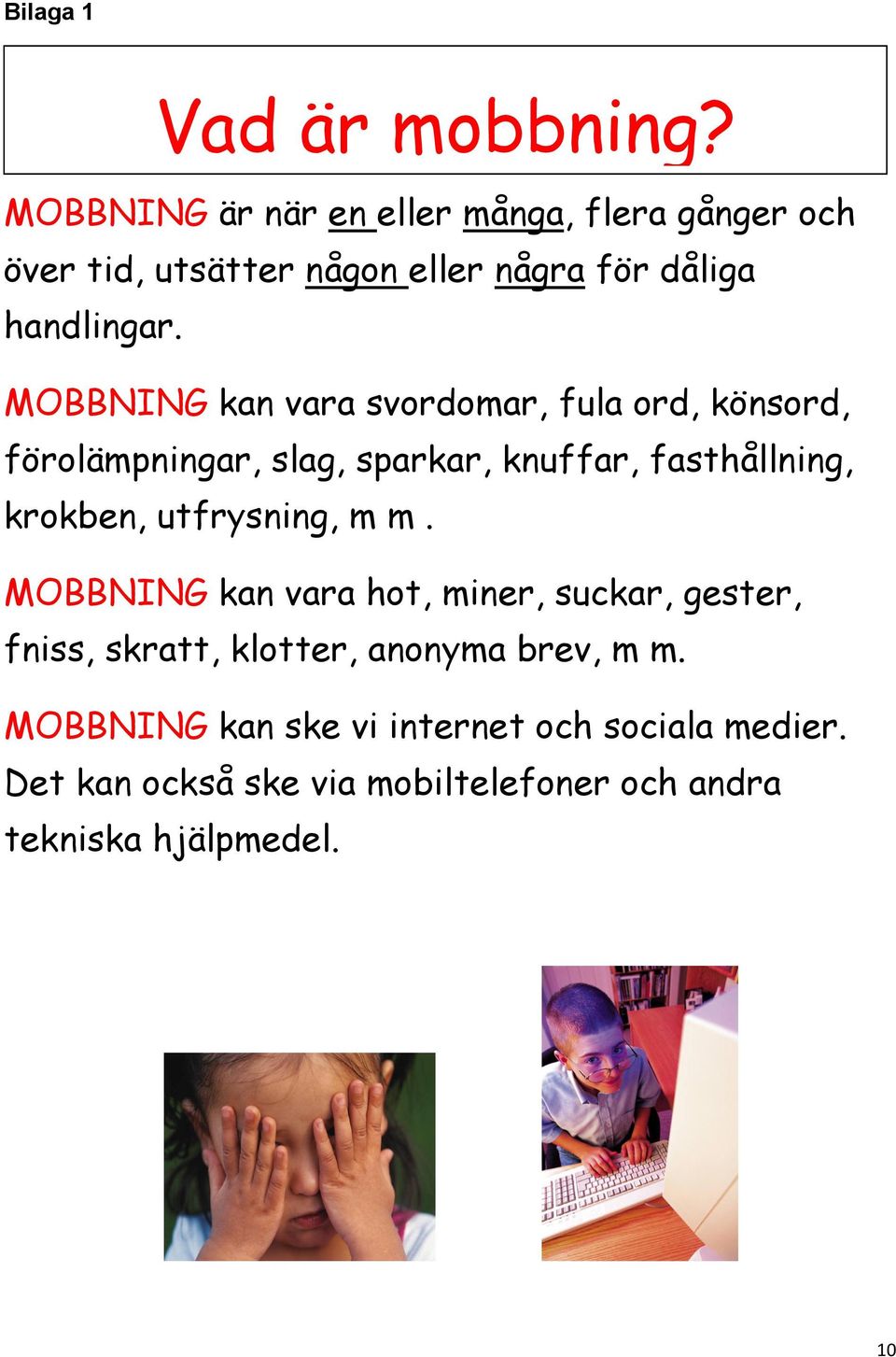 MOBBNING kan vara svordomar, fula ord, könsord, förolämpningar, slag, sparkar, knuffar, fasthållning, krokben,