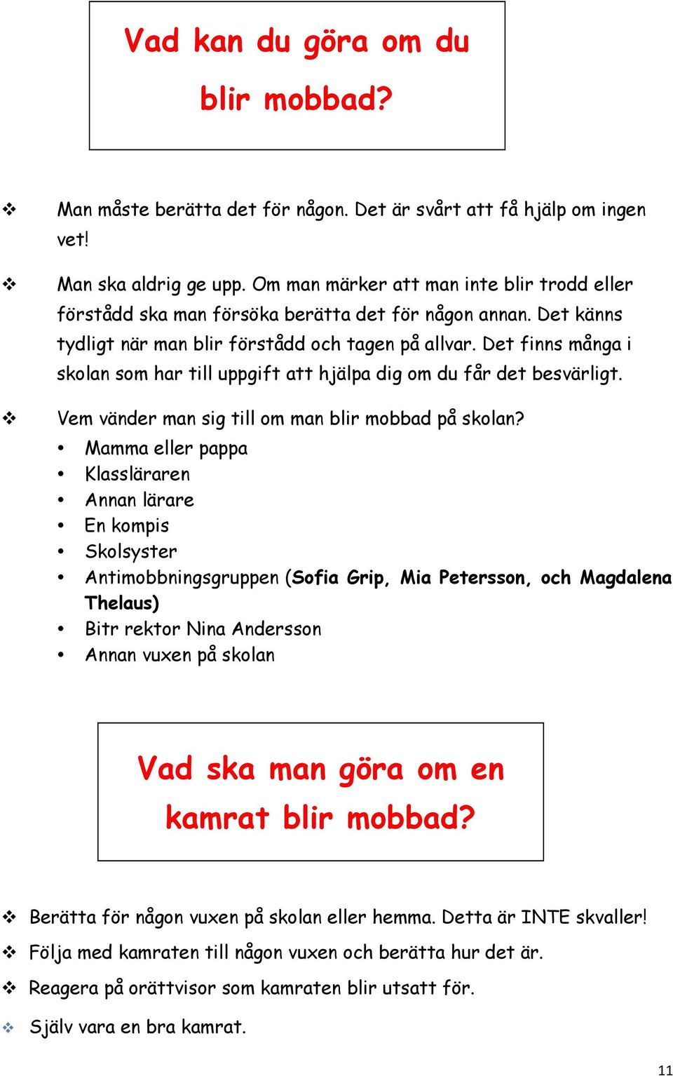 Det finns många i skolan som har till uppgift att hjälpa dig om du får det besvärligt. Vem vänder man sig till om man blir mobbad på skolan?