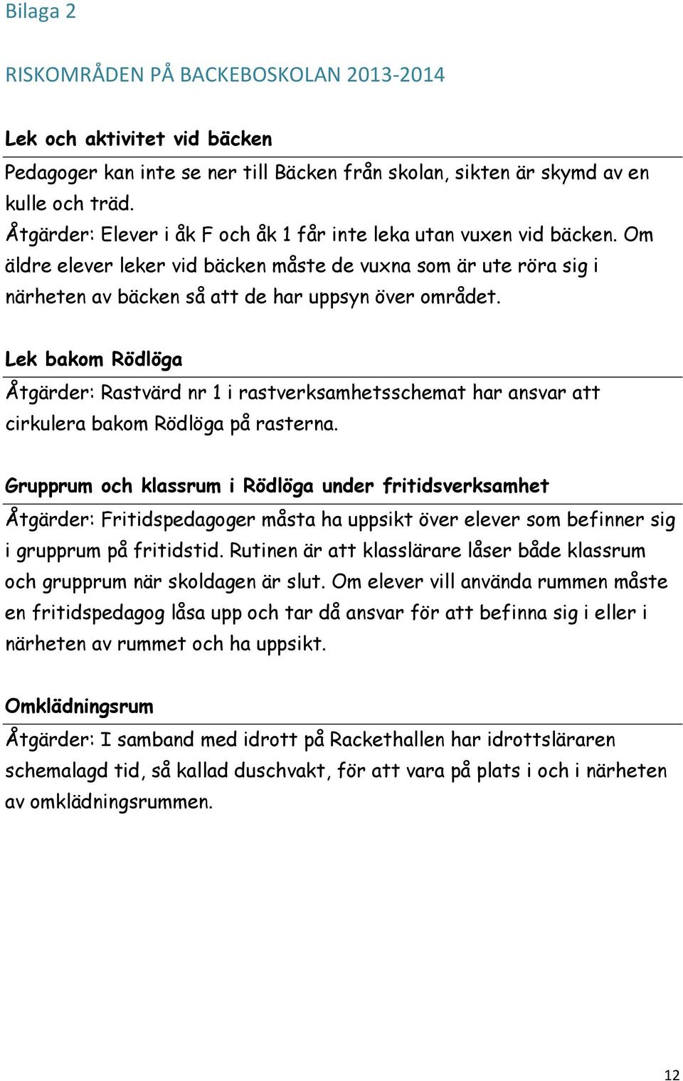 Lek bakom Rödlöga Åtgärder: Rastvärd nr 1 i rastverksamhetsschemat har ansvar att cirkulera bakom Rödlöga på rasterna.