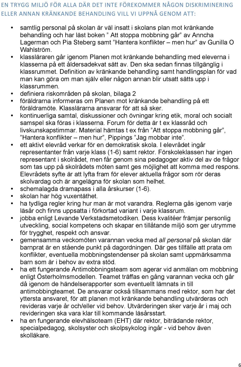 klassläraren går igenom Planen mot kränkande behandling med eleverna i klasserna på ett åldersadekvat sätt av. Den ska sedan finnas tillgänglig i klassrummet.