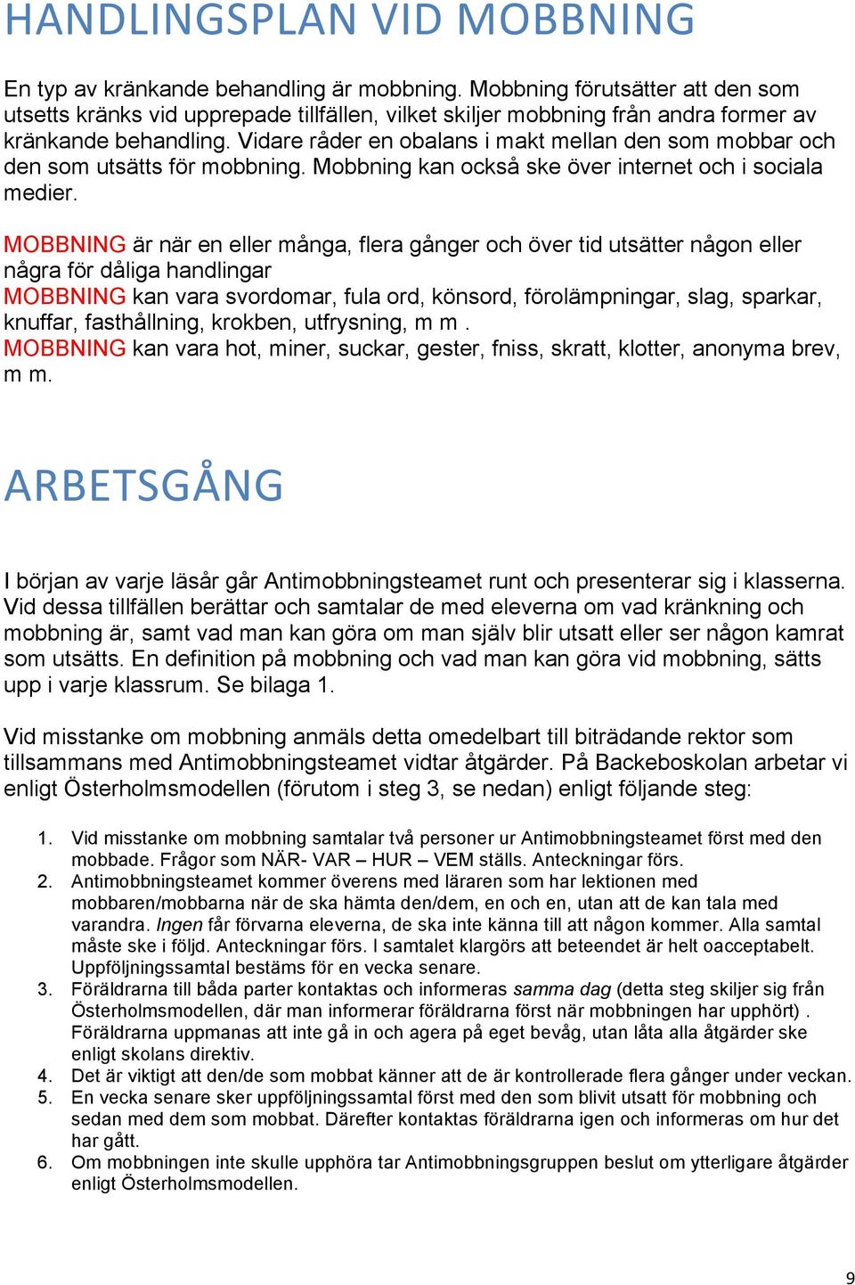 Vidare råder en obalans i makt mellan den som mobbar och den som utsätts för mobbning. Mobbning kan också ske över internet och i sociala medier.