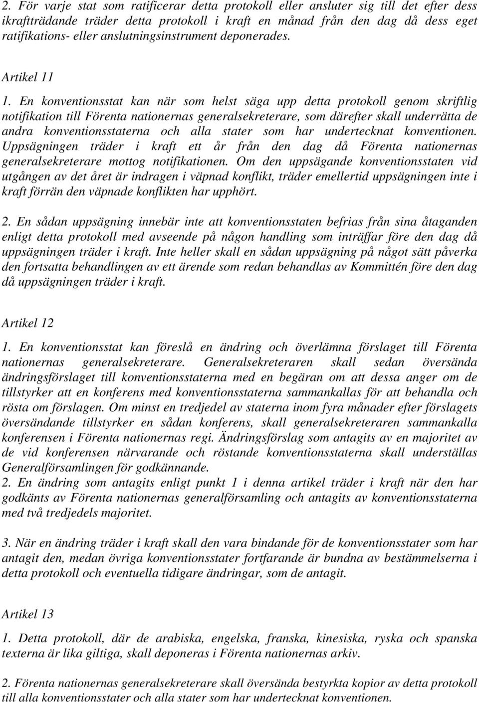 En konventionsstat kan när som helst säga upp detta protokoll genom skriftlig notifikation till Förenta nationernas generalsekreterare, som därefter skall underrätta de andra konventionsstaterna och