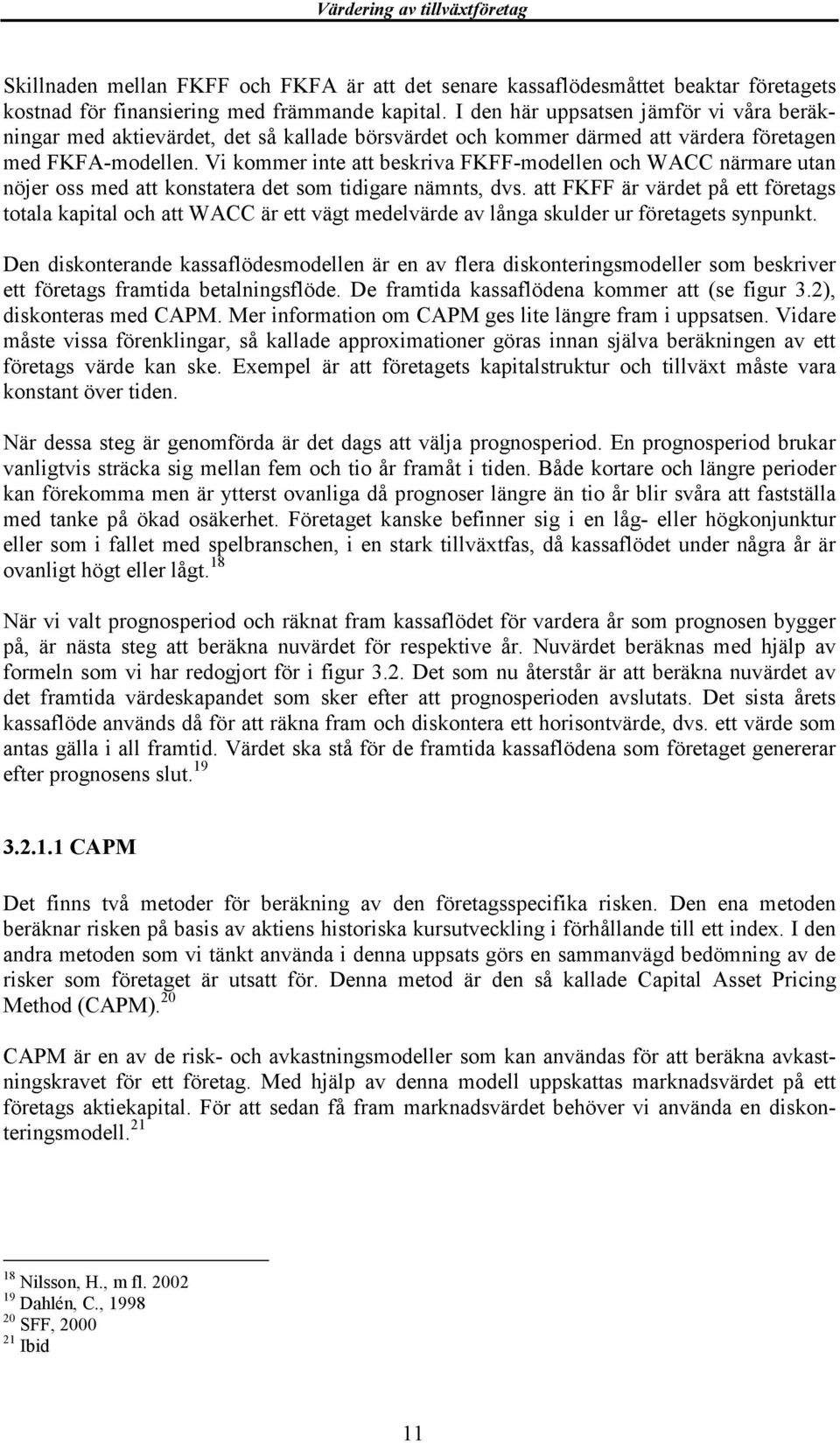 Vi kommer inte att beskriva FKFF-modellen och WACC närmare utan nöjer oss med att konstatera det som tidigare nämnts, dvs.