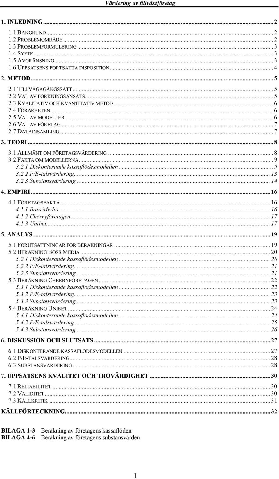 .. 8 3.1 ALLMÄNT OM FÖRETAGSVÄRDERING... 8 3.2 FAKTA OM MODELLERNA... 9 3.2.1 Diskonterande kassaflödesmodellen... 9 3.2.2 P/E-talsvärdering... 13 3.2.3 Substansvärdering... 14 4. EMPIRI... 16 4.