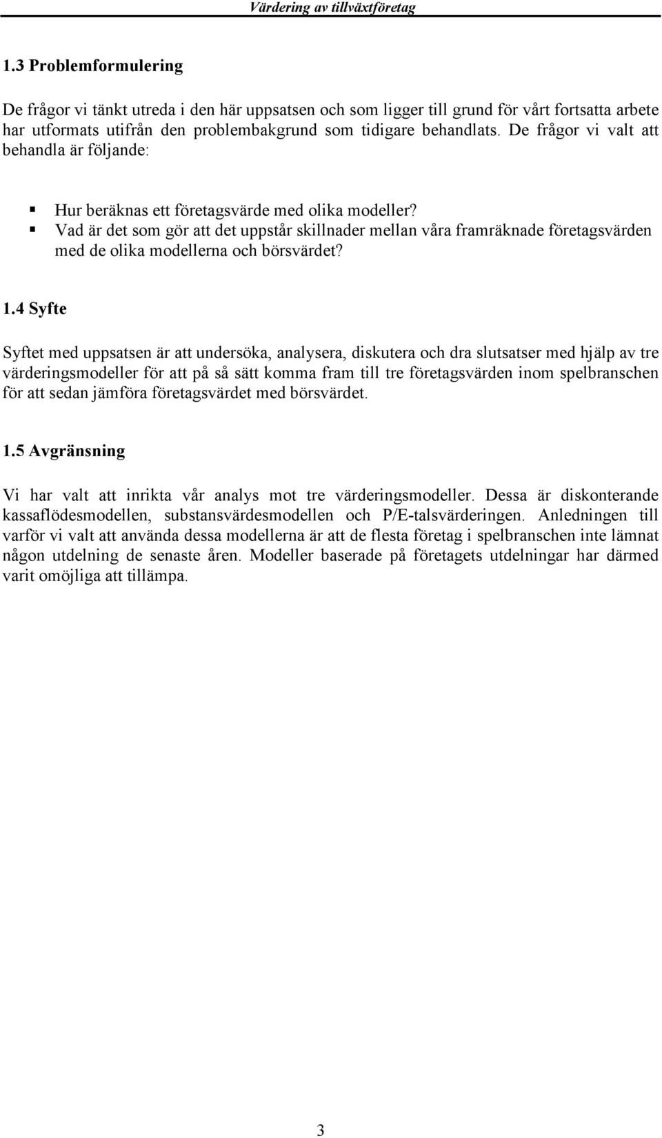 Vad är det som gör att det uppstår skillnader mellan våra framräknade företagsvärden med de olika modellerna och börsvärdet? 1.