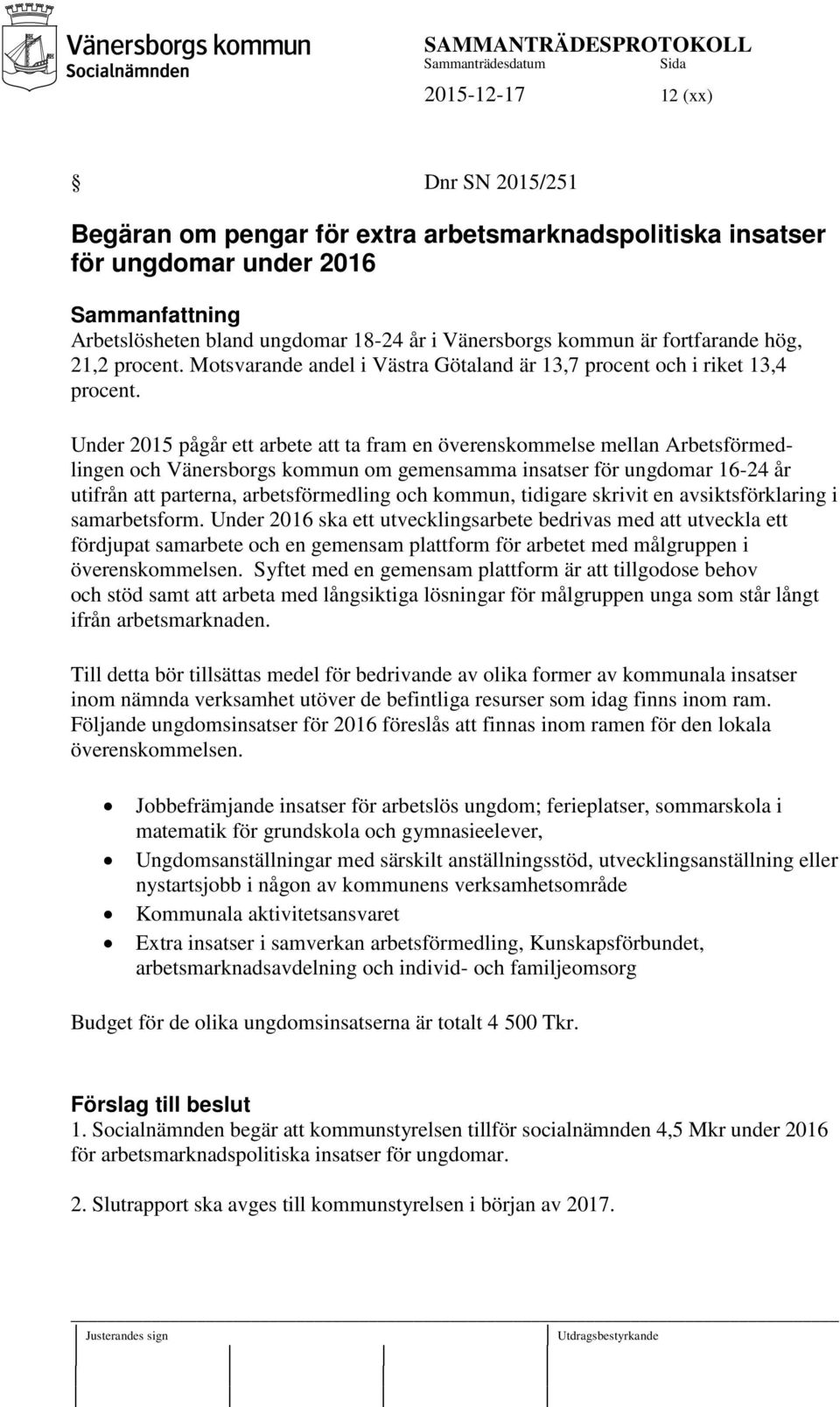 Under 2015 pågår ett arbete att ta fram en överenskommelse mellan Arbetsförmedlingen och Vänersborgs kommun om gemensamma insatser för ungdomar 16-24 år utifrån att parterna, arbetsförmedling och