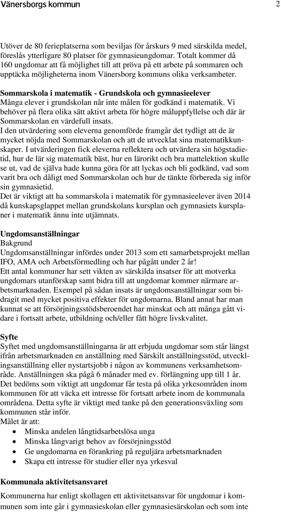 Sommarskola i matematik - Grundskola och gymnasieelever Många elever i grundskolan når inte målen för godkänd i matematik.