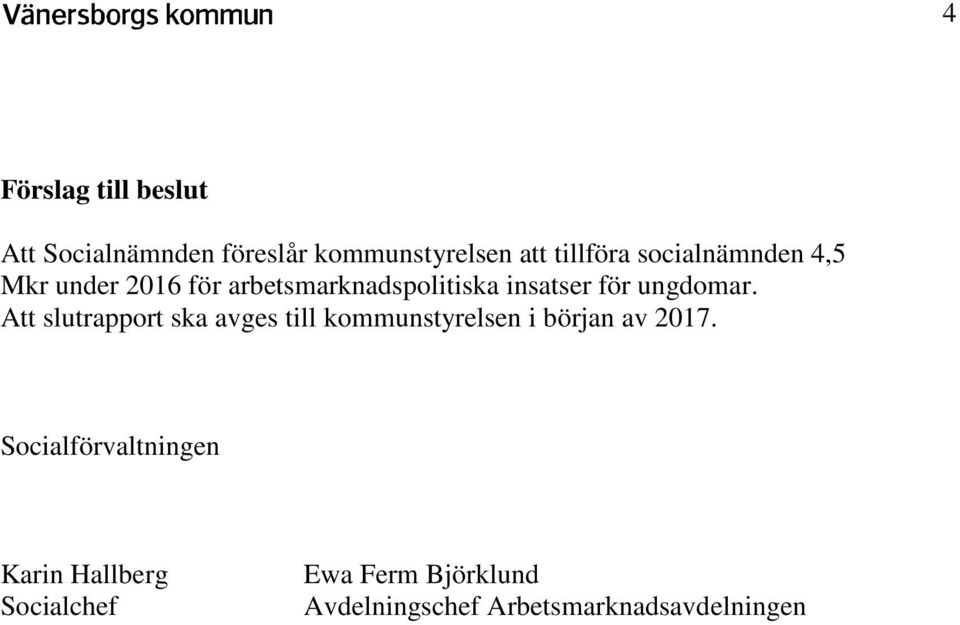 Att slutrapport ska avges till kommunstyrelsen i början av 2017.