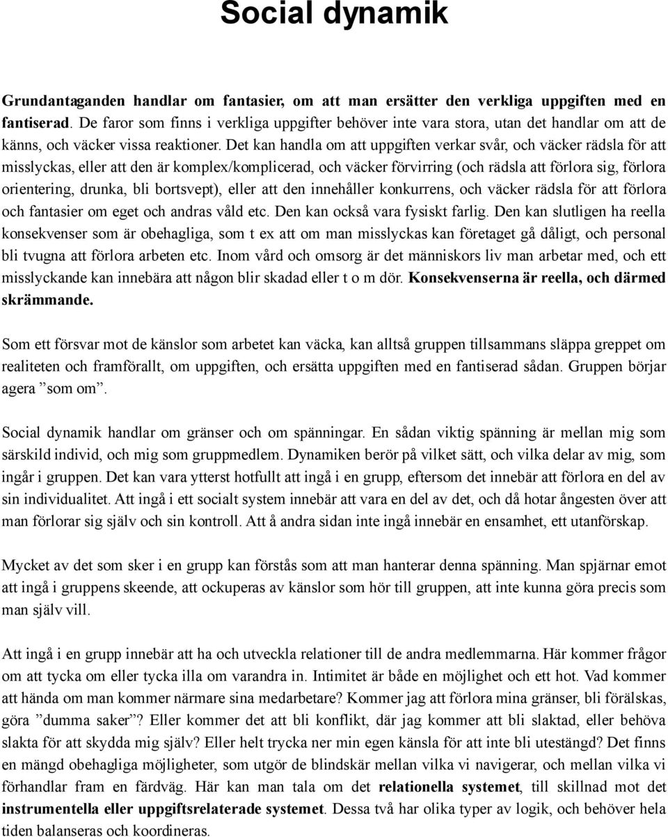 Det kan handla om att uppgiften verkar svår, och väcker rädsla för att misslyckas, eller att den är komplex/komplicerad, och väcker förvirring (och rädsla att förlora sig, förlora orientering,