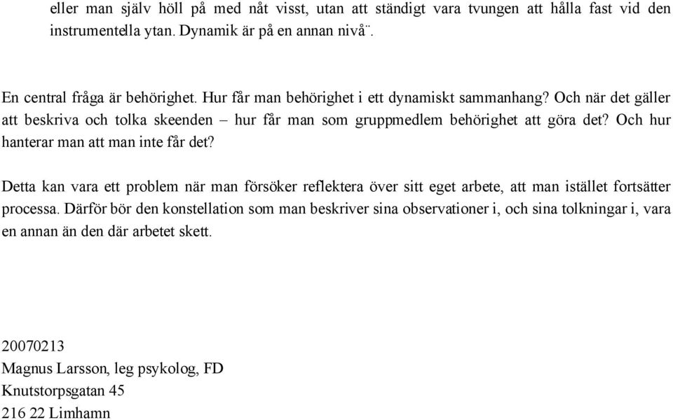 Och hur hanterar man att man inte får det? Detta kan vara ett problem när man försöker reflektera över sitt eget arbete, att man istället fortsätter processa.