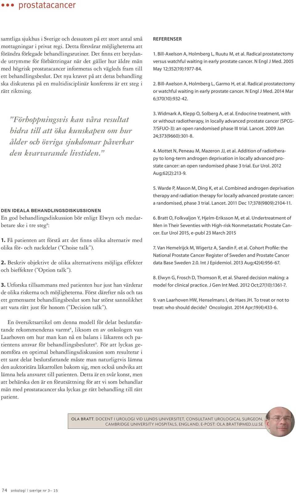 Det nya kravet på att deras behandling ska diskuteras på en multidisciplinär konferens är ett steg i rätt riktning. REFERENSER 1. Bill-Axelson A, Holmberg L, Ruutu M, et al.