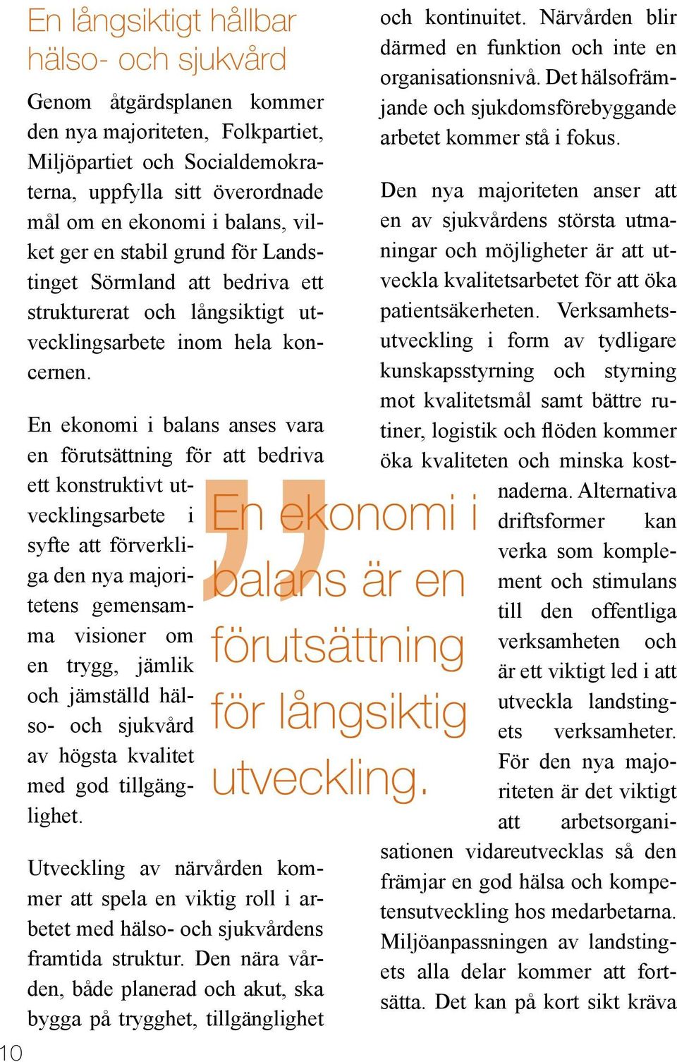 En ekonomi i balans anses vara en förutsättning för att bedriva ett konstruktivt utvecklingsarbete i syfte att förverkliga den nya majoritetens gemensamma visioner om en trygg, jämlik och jämställd