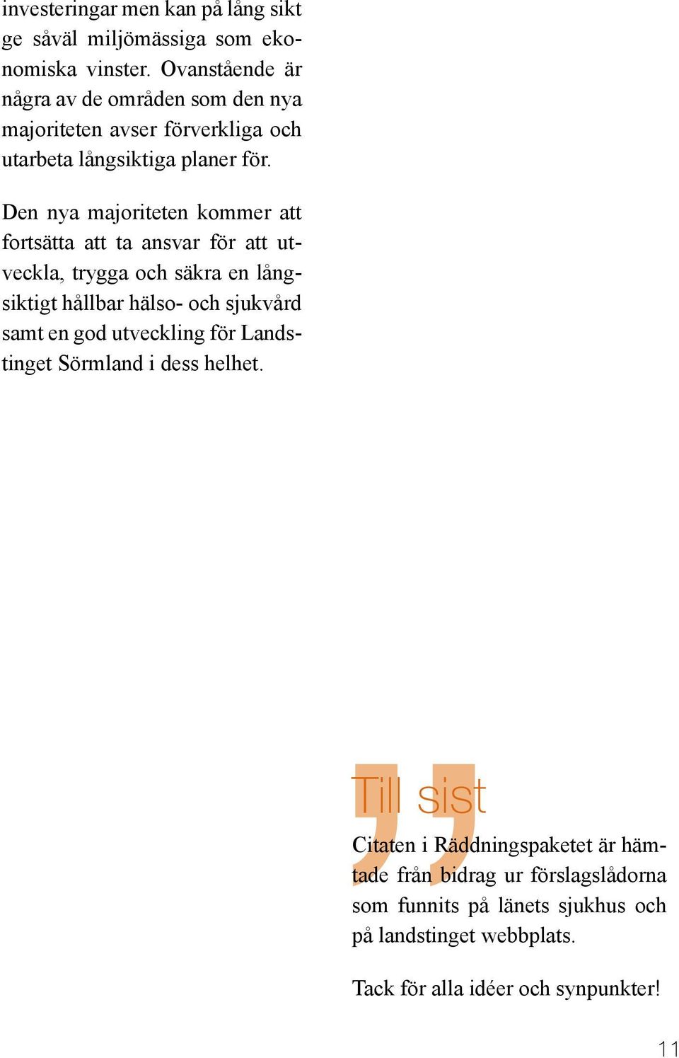 Den nya majoriteten kommer att fortsätta att ta ansvar för att utveckla, trygga och säkra en långsiktigt hållbar hälso- och sjukvård samt en