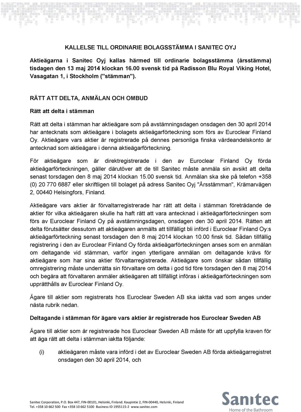 RÄTT ATT DELTA, ANMÄLAN OCH OMBUD Rätt att delta i stämman Rätt att delta i stämman har aktieägare som på avstämningsdagen onsdagen den 30 april 2014 har antecknats som aktieägare i bolagets