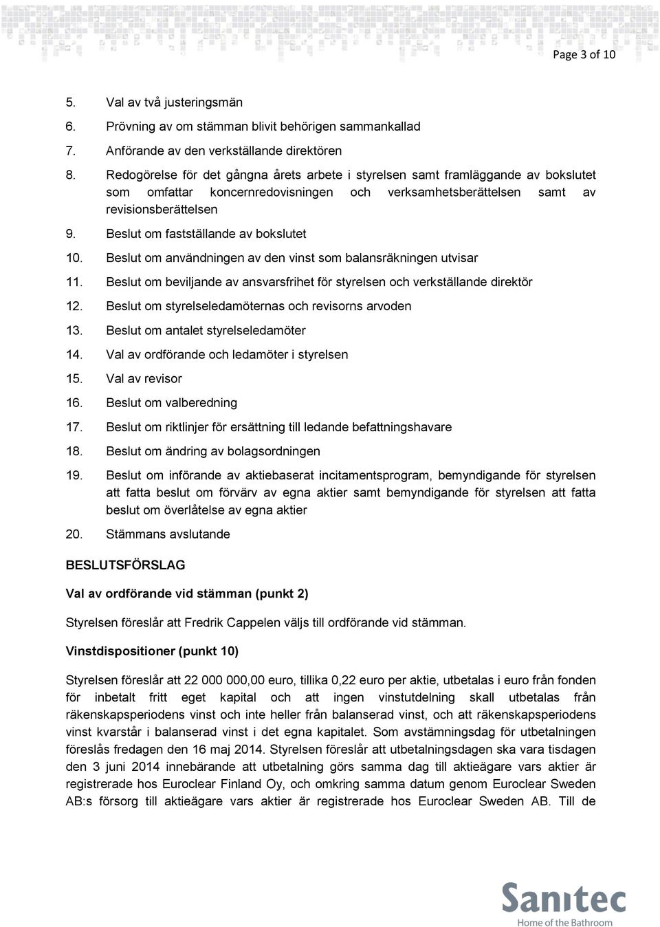 Beslut om fastställande av bokslutet 10. Beslut om användningen av den vinst som balansräkningen utvisar 11. Beslut om beviljande av ansvarsfrihet för styrelsen och verkställande direktör 12.