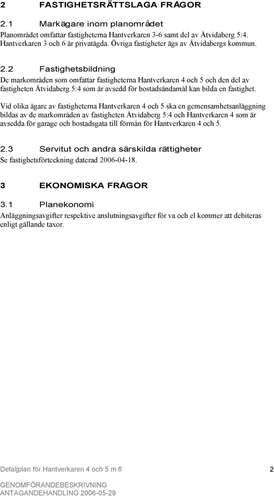 2 Fastighetsbildning De markområden som omfattar fastigheterna Hantverkaren 4 och 5 och den del av fastigheten Åtvidaberg 5:4 som är avsedd för bostadsändamål kan bilda en fastighet.