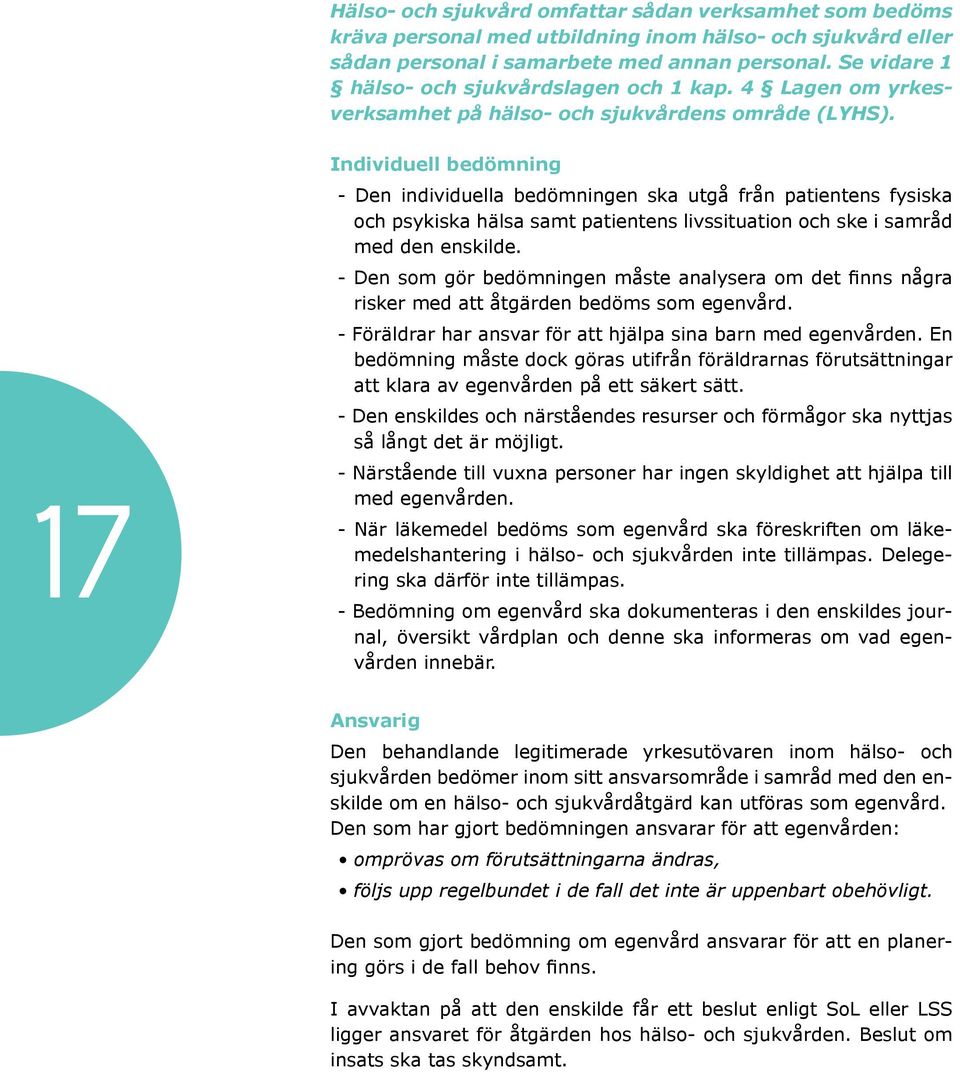 17 Individuell bedömning - Den individuella bedömningen ska utgå från patientens fysiska och psykiska hälsa samt patientens livssituation och ske i samråd med den enskilde.