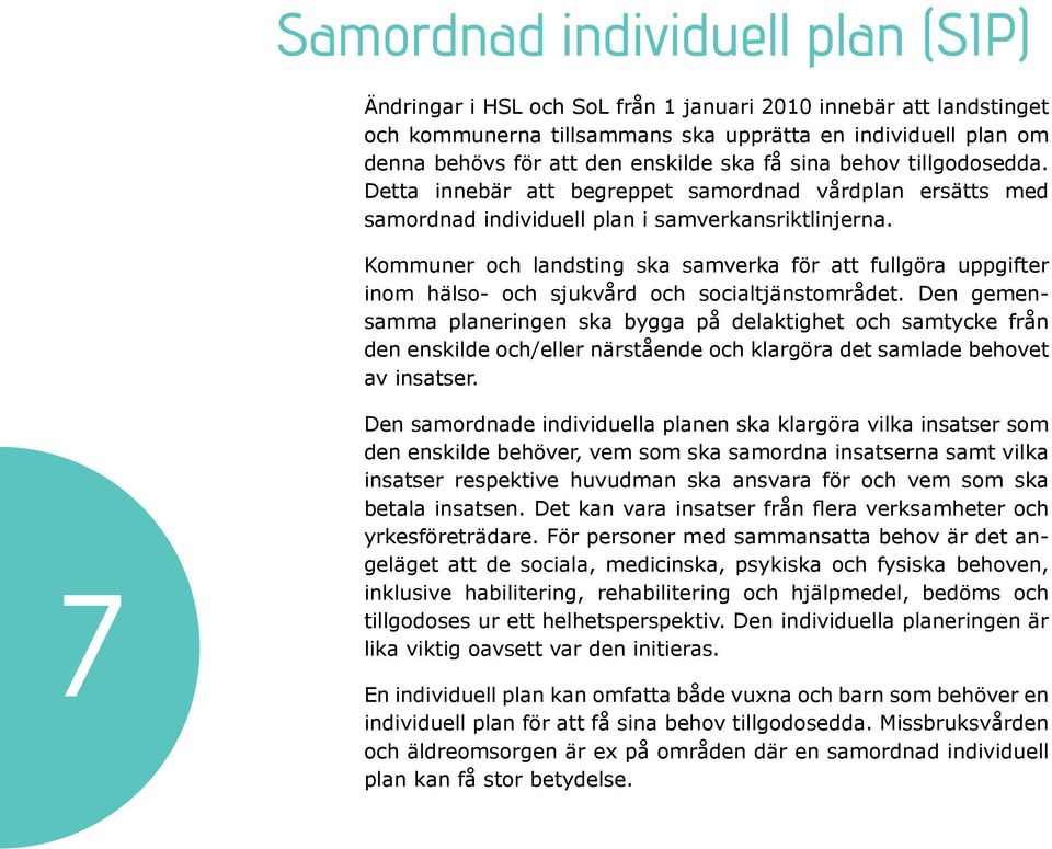 Kommuner och landsting ska samverka för att fullgöra uppgifter inom hälso- och sjukvård och socialtjänstområdet.