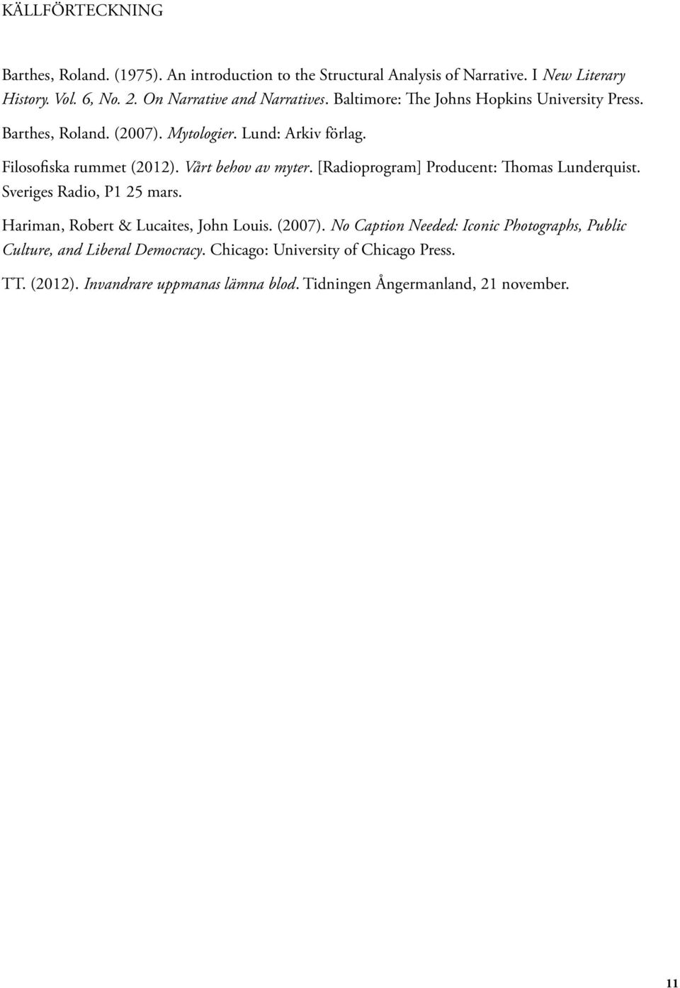 Vårt behov av myter. [Radioprogram] Producent: Thomas Lunderquist. Sveriges Radio, P1 25 mars. Hariman, Robert & Lucaites, John Louis. (2007).