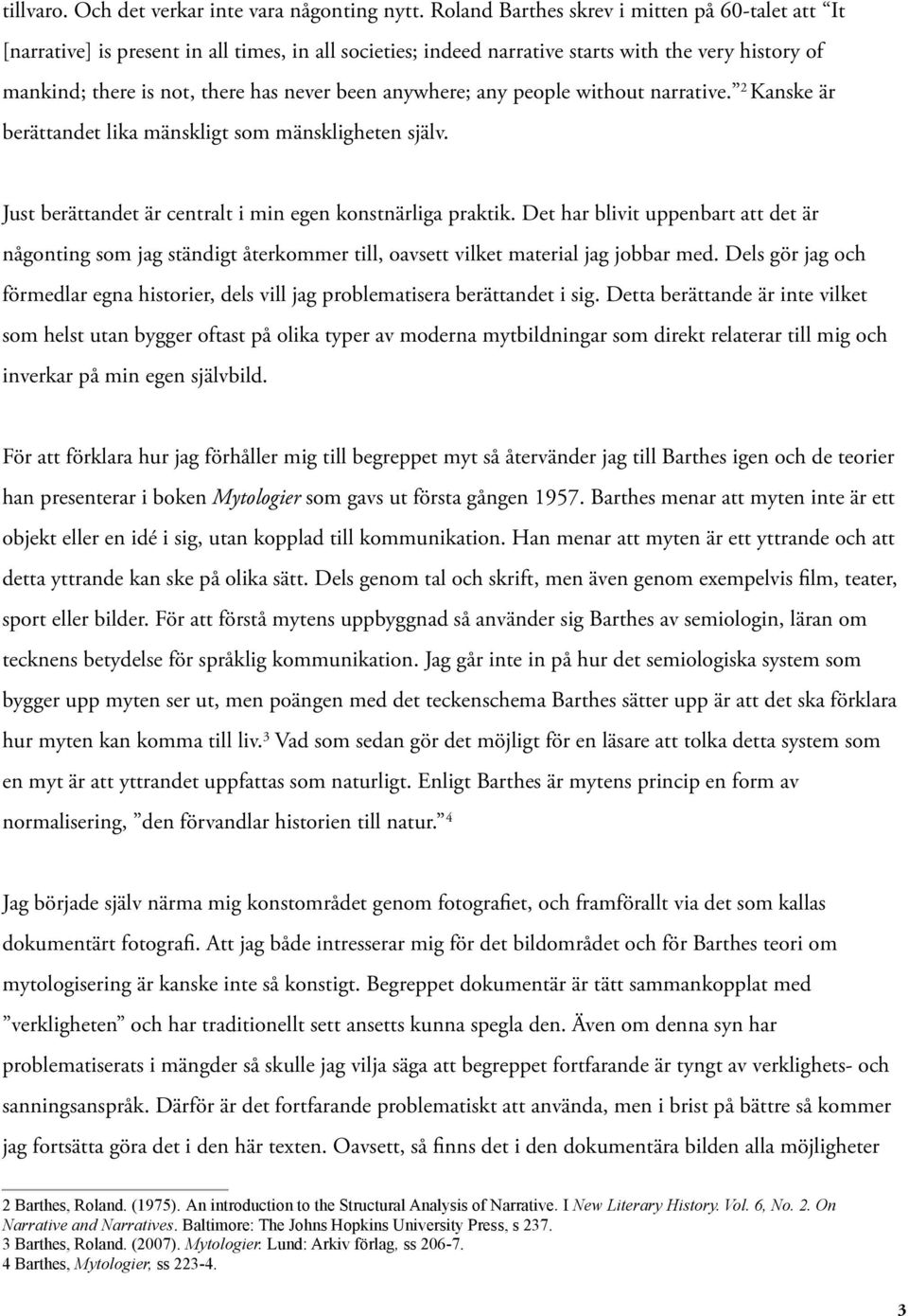 anywhere; any people without narrative. 2 Kanske är berättandet lika mänskligt som mänskligheten själv. Just berättandet är centralt i min egen konstnärliga praktik.