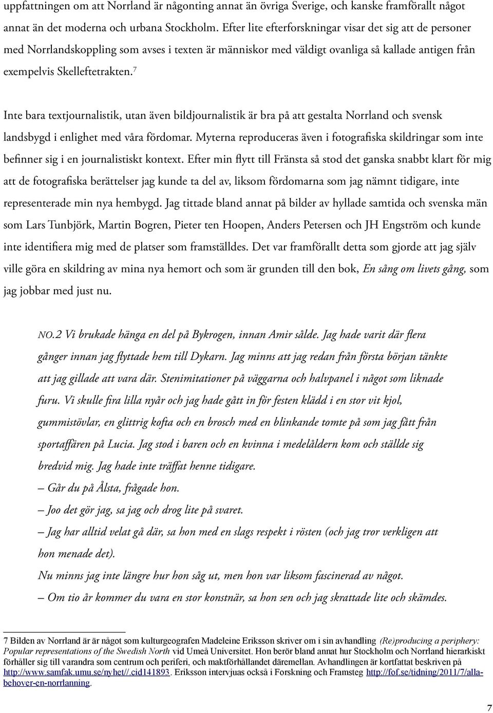 7 Inte bara textjournalistik, utan även bildjournalistik är bra på att gestalta Norrland och svensk landsbygd i enlighet med våra fördomar.