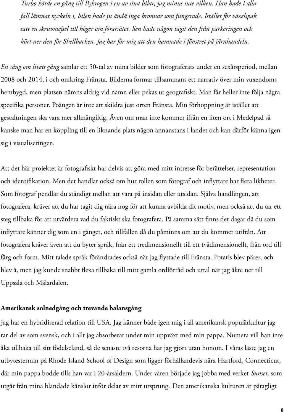 Jag har för mig att den hamnade i fönstret på järnhandeln. En sång om livets gång samlar ett 50-tal av mina bilder som fotograferats under en sexårsperiod, mellan 2008 och 2014, i och omkring Fränsta.