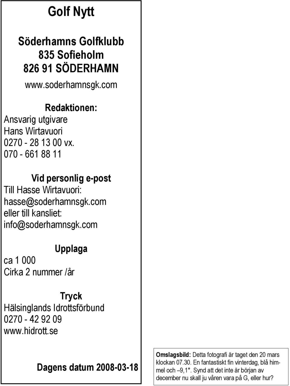 com Upplaga ca 1 000 Cirka 2 nummer /år Tryck Hälsinglands Idrottsförbund 0270-42 92 09 www.hidrott.